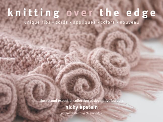 Knitting Over The Edge: Unique Ribs, Cords, Appliques, Color, Eclectic- The Second Essential Collection of Decorative Borders book cover