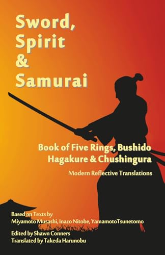 Sword, Spirit & Samurai: Book of Five Rings, Bushidō, Hagakure & Chūshingura - Modern Reflective Translations