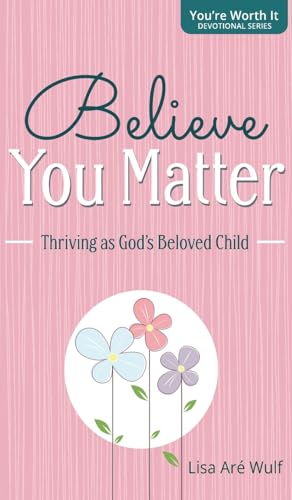 Read Believe You Matter: Thriving as God's Beloved Child (You're Worth It)