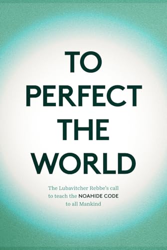 Read To Perfect the World: The Lubavitcher Rebbe's Call to Teach the Noahide Code to All Mankind