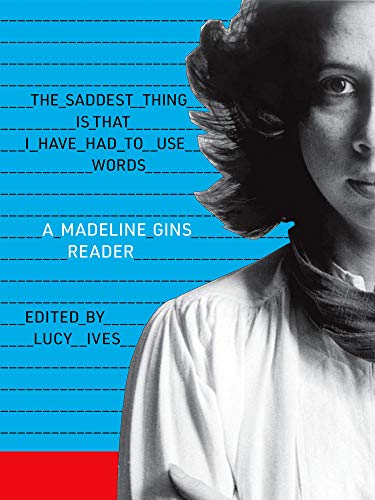 The Saddest Thing Is That I Have Had to Use Words: A Madeline Gins Reader book cover