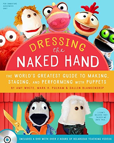 Dressing the Naked Hand: The World's Greatest Guide to Making, Staging, and Performing with Puppets book cover