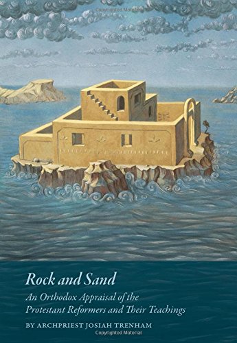 Rock and Sand: An Orthodox Appraisal of the Protestant Reformers and Their Teachings book cover
