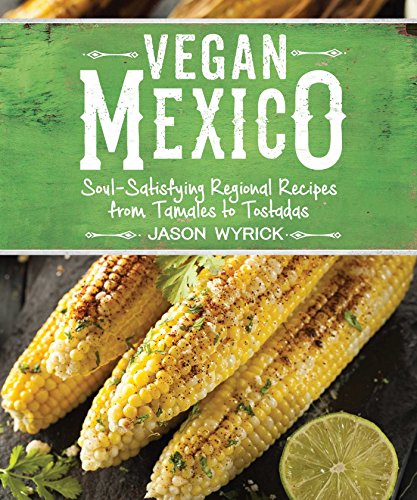 Vegan Mexico: Soul-Satisfying Regional Recipes from Tamales to Tostadas book cover
