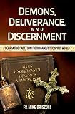 Demons, Deliverance, Discernment : Separating Fact from Fiction about the Spirit World