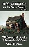 Reconstruction and the New South, 1865-1913: 50 Essential Books (Southern Readers Guide)