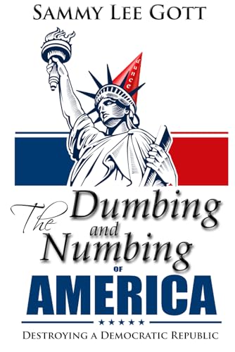 The Dumbing and Numbing of America: Destroying a Democratic Republic