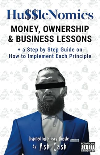 HussleNomics: Money, Ownership & Business Lessons Inspired by Nipsey Hussle + a Step by Step Guide on How to Implement Each Principle book cover