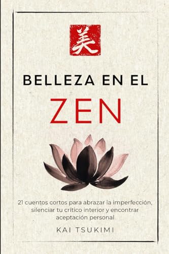Read Belleza en el zen: 21 cuentos cortos para abrazar la imperfección, silenciar tu crítico interior y encontrar aceptación personal - Incluye reflexiones ... (El cuentacuentos zen) (Spanish Edition)