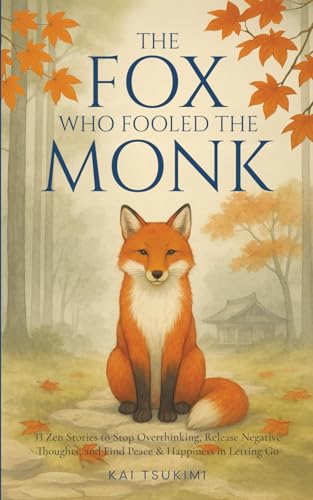 Read The Fox Who Fooled the Monk - 33 Zen Stories: Stop Overthinking, Release Negative Thoughts, and Find Peace & Happiness in Letting Go - Includes Reflections for Beginners (Zen Tales)