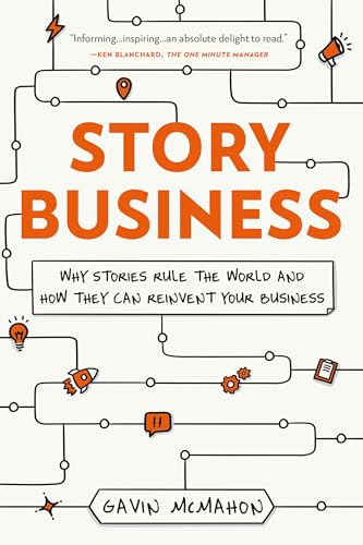 Story Business: Why Stories Rule the World and How They Can Reinvent Your Business
