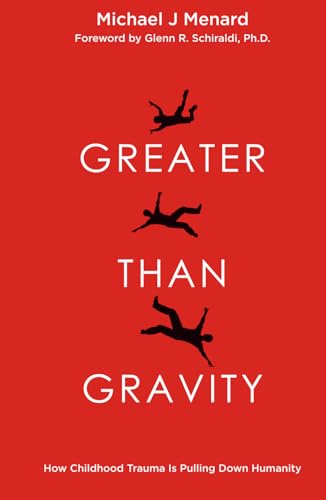 Greater Than Gravity: How Childhood Trauma is Pulling Down Humanity