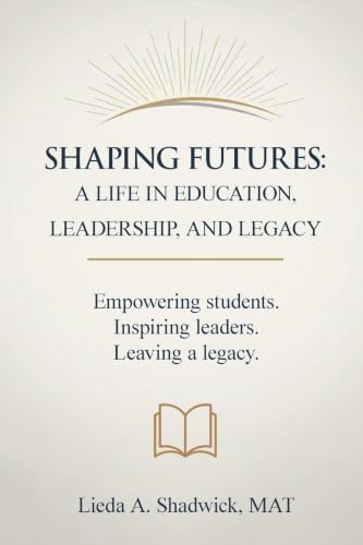 SHAPING FUTURES: A Life In Education, Leadership, And Legacy