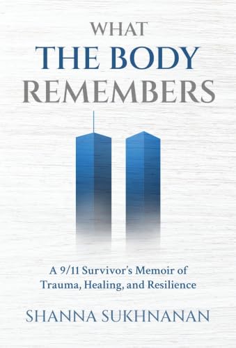 What the Body Remembers: A 9/11 Survivor's Memoir of Trauma, Healing, and Resilience