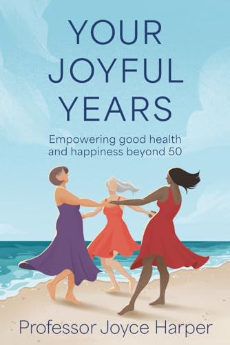 Your Joyful Years: Empowering good health and happiness beyond 50