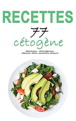Recettes cétogène: 77 recettes délicieuses – Petit-déjeuner, déjeuner, dîner, smoothies, desserts book cover