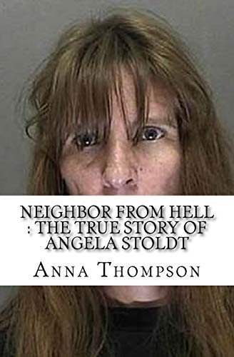 Neighbor From Hell : The True Story of Angela Stoldt