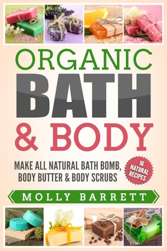 Organic Bath & Body: Make All Natural Bath Bomb, Body Butter & Body Scrubs book cover