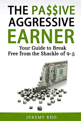 THE PASSIVE AGGRESSIVE EARNER: YOUR GUIDE TO BREAK FREE FROM THE SHACKLE OF 9-5 book cover