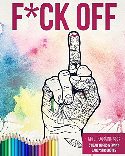 Adult Coloring Book: Funny & Sarcastic Quotes to Color Your Anger Away - A Stress Relief Swear Words Coloring Book for Adults book cover