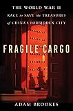 Fragile Cargo: The World War II Race to Save the Treasures of China's Forbidden City