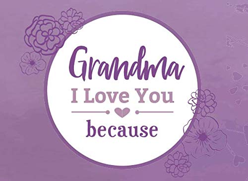 Grandma I Love You Because: Prompted Fill In Blank I Love You Book for Grandma; Gift Book for Grandma; Things I Love About You Book for Grandmothers (I Love You Books) (Volume 2) book cover