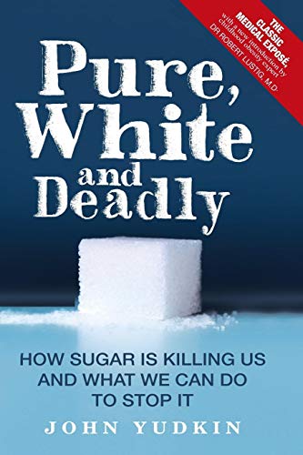 Pure, White, and Deadly: How Sugar Is Killing Us and What We Can Do to Stop It