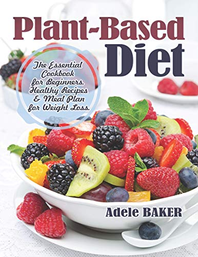 Plant-Based Diet: The Essential Cookbook for Beginners. Healthy Recipes & Meal Plan for Weight Loss book cover