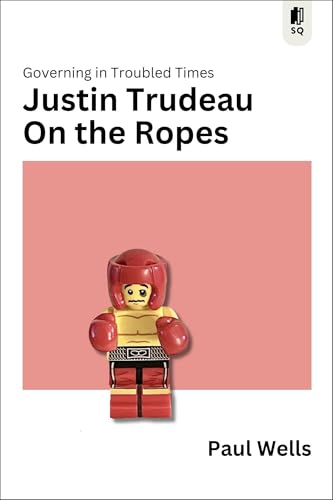 Read Justin Trudeau on the Ropes: Governing in Troubled Times (Sutherland Quarterly, 6)