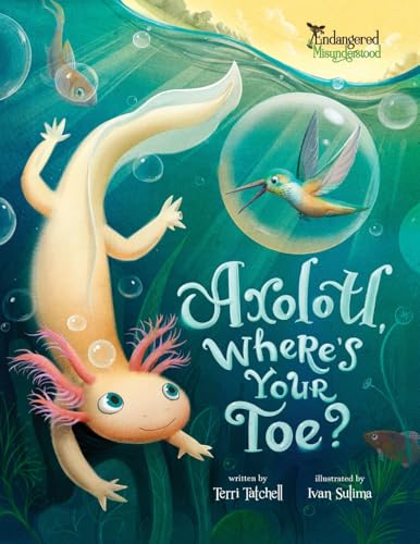 Axolotl, Where's Your Toe? (Endangered and Misunderstood Animals Book 6)