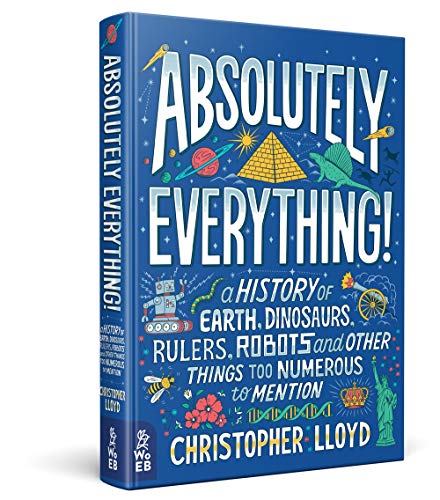 Absolutely Everything!: A History of Earth, Dinosaurs, Rulers, Robots and Other Things Too Numerous to Mention book cover