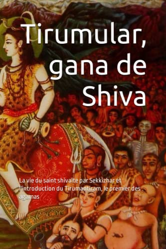 Read Tirumular, gana de Shiva: La vie du saint shivaïte par Sekkizhar et l'introduction du Tirumantiram, le premier des agamas (Connaissance de l'hindouisme) (French Edition)