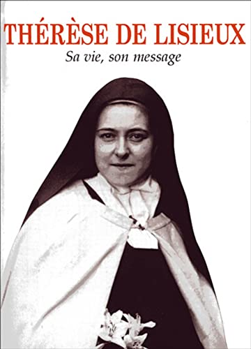 Thérèse de Lisieux: Sa vie, son message