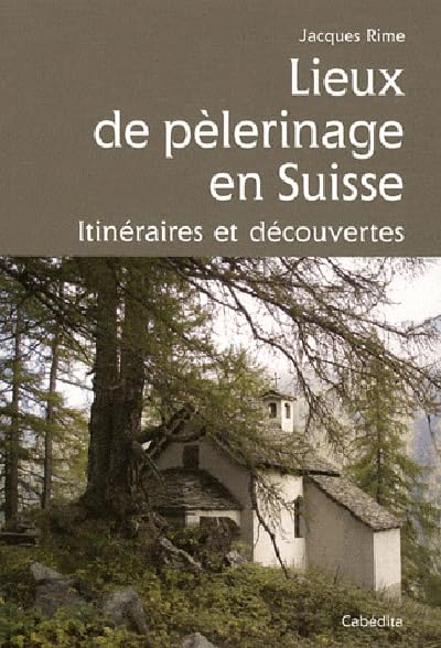 LIEUX DE PELERINAGE EN SUISSE, ITINERAIRES ET DECOUVERT