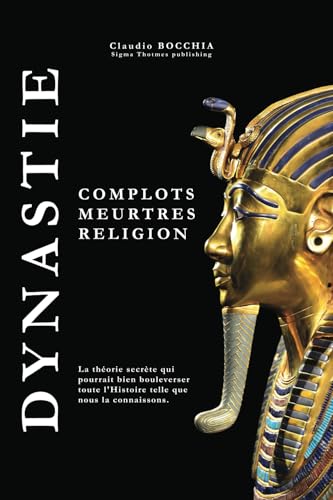 Read Dynastie: Complots, meurtres et religion (Les mystères de l’Égypte antique : Pharaons, Divinités, Pyramides et Tombes royales. Plongez dans des intrigues millénaires.) (French Edition)