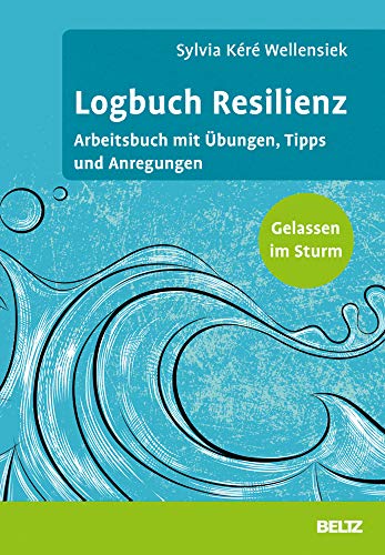 Logbuch Resilienz: Arbeitsbuch mit Übungen, Tipps und Anregungen. Gelassen im Sturm (Logbücher), von Sylvia Kéré Wellensiek