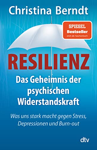 Resilienz: Das Geheimnis der psychischen Widerstandskraft – Was uns stark macht gegen Stress, Depressionen und Burn-out, von Christina Berndt