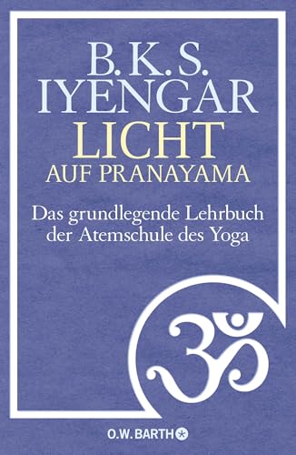 Licht auf Pranayama: Das grundlegende Lehrbuch der Atemschule des Yoga, von B. K. S. Iyengar