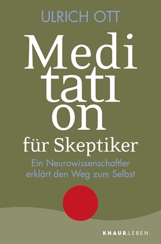 Meditation für Skeptiker: Ein Neurowissenschaftler erklärt den Weg zum Selbst, von Ulrich Ott