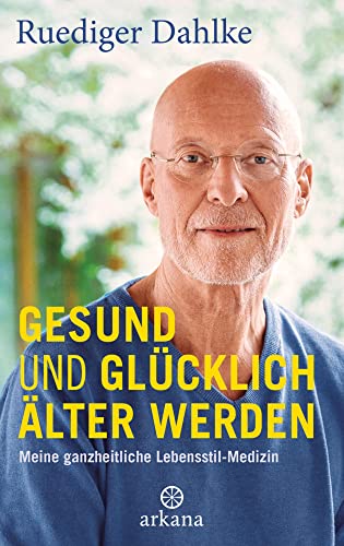 Gesund und glücklich älter werden: Meine ganzheitliche Lebensstil-Medizin, von Ruediger Dahlke