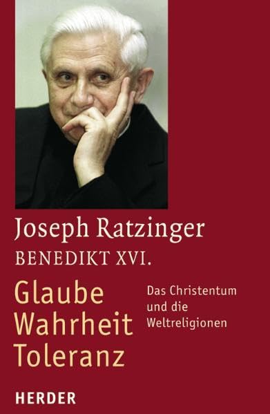 Joseph Ratzinger - Glaube, Wahrheit, Toleranz. Das Christentum und die Weltreligionen