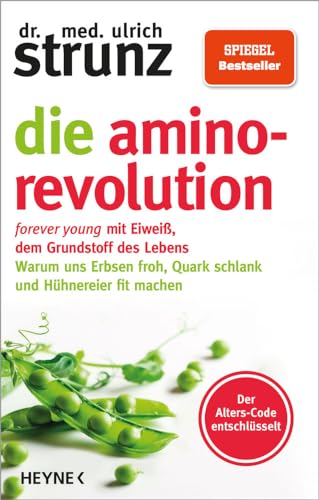 Die Amino-Revolution: Der Alters-Code entschlüsselt – forever young mit Eiweiß, dem Grundstoff des Lebens - Warum uns Erbsen froh, Quark schlank und Hühnereier fit machen, von Dr. med. Ulrich Strunz