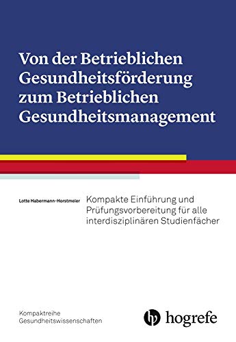 Von der Betrieblichen Gesundheitsförderung zum Betrieblichen Gesundheitsmanagement: Kompakte Einführung und Prüfungsvorbereitung für alle interdisziplinären Studienfächer