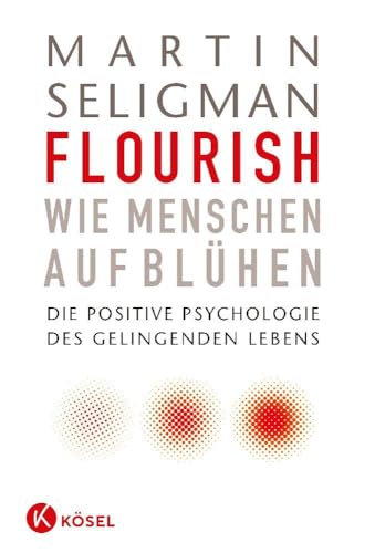 Flourish - Wie Menschen aufblühen: Die Positive Psychologie des gelingenden Lebens, von Martin Seligman