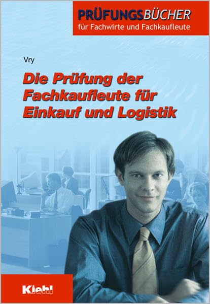 Die Prüfung der Fachkaufleute für Einkauf und Logistik (Prüfungsbücher für Fachwirte und Fachkaufleute)