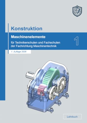 Konstruktion: Maschinenelemente für Technikerschulen und Fachschulen der Fachrichtung Maschinentechnik