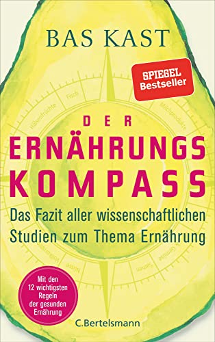 Der Ernährungskompass: Das Fazit aller wissenschaftlichen Studien zum Thema Ernährung - Mit den 12 wichtigsten Regeln der gesunden Ernährung, von Bas Kast