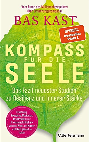 Kompass für die Seele: Das Fazit neuester Studien zu Resilienz und innerer Stärke - Ernährung, Bewegung, Meditation u.v.a.: 10 wissenschaftlich erwiesene Wege, um Körper und Geist gesund zu halten, von Bas Kast
