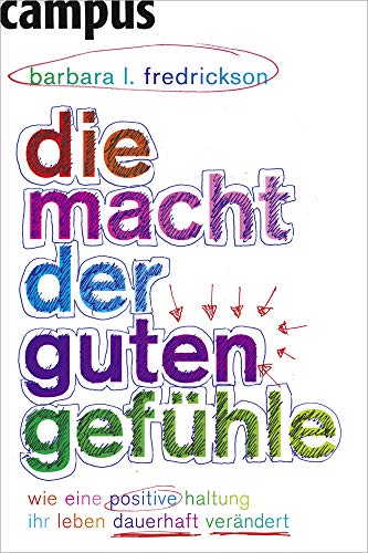 Die Macht der guten Gefühle: Wie eine positive Haltung Ihr Leben dauerhaft verändert, von Barbara L. Fredrickson