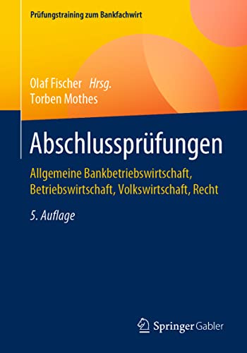 Abschlussprüfungen: Allgemeine Bankbetriebswirtschaft, Betriebswirtschaft, Volkswirtschaft, Recht (Prüfungstraining zum Bankfachwirt)